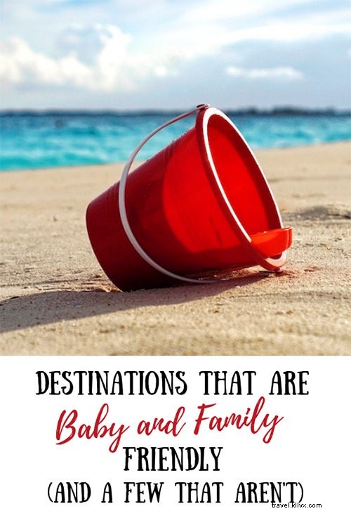 Top Baby- and Family-Friendly Travel Destinations (Plus a Few to Avoid)
