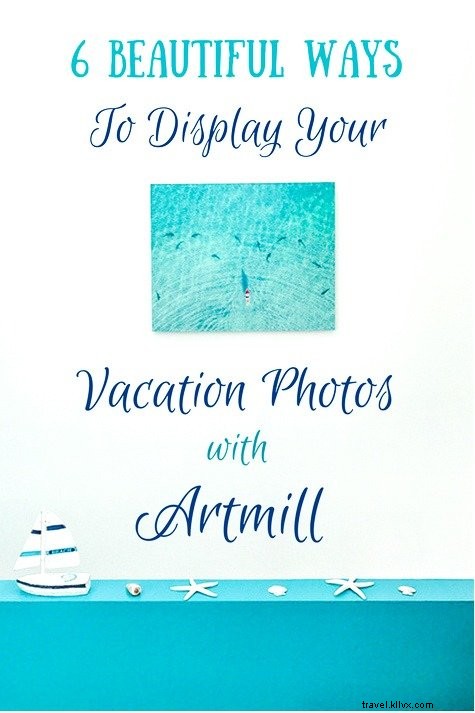 6 Stunning Ways to Transform Your Vacation Photos into Gallery-Worthy Wall Art with Artmill