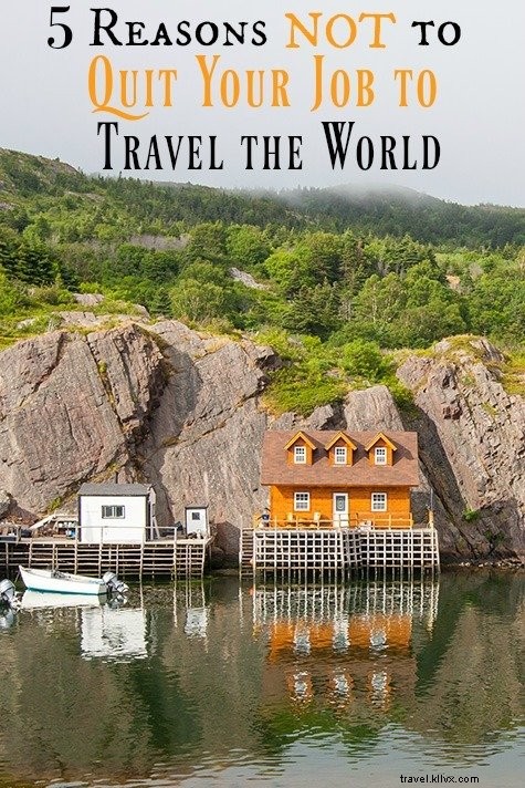 5 Reasons Not to Quit Your Job for Full-Time Travel