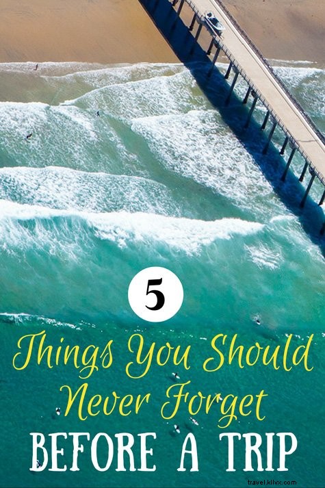 5 Essential Things to Never Forget Before Your Trip