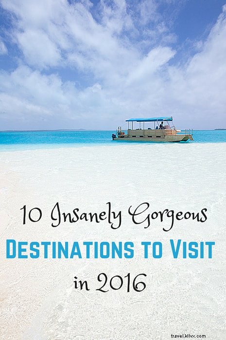 10 Breathtaking Travel Destinations to Inspire Your 2016 Adventures